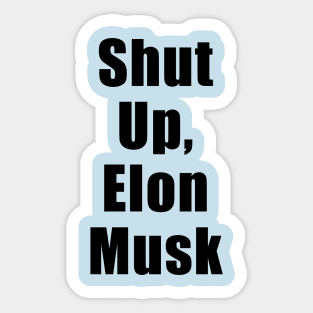 Shut Up, Elon Musk Sticker